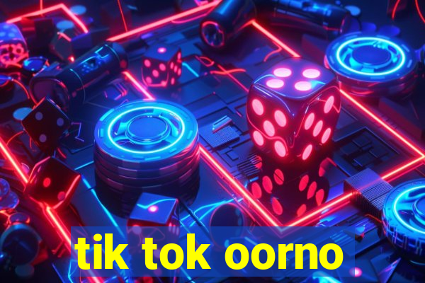 tik tok oorno